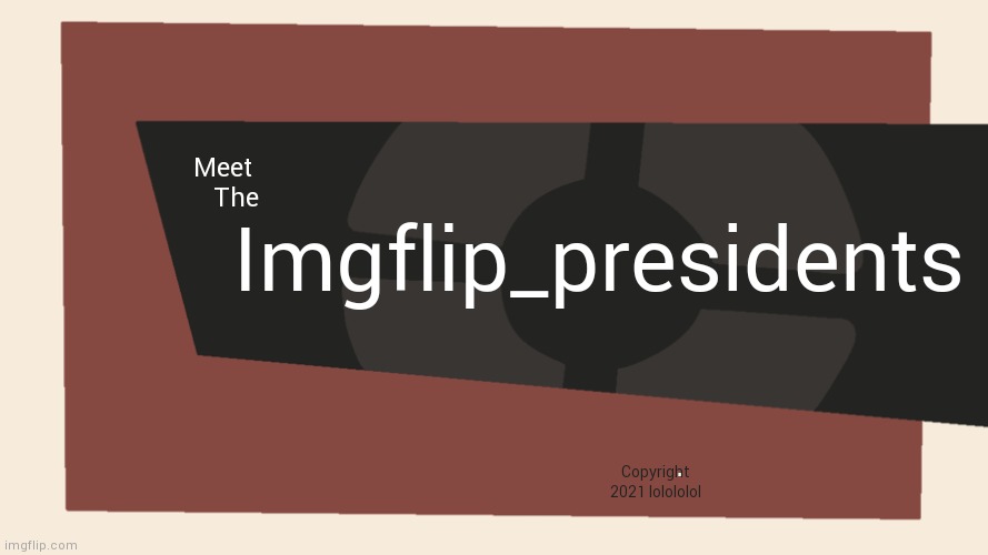 Meet the <Blank> | Imgflip_presidents; Meet 
The; . Copyright 2021 lolololol | image tagged in meet the blank | made w/ Imgflip meme maker