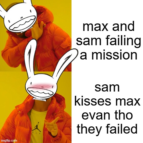 Drake Hotline Bling Meme | max and sam failing a mission; sam kisses max evan tho they failed | image tagged in memes,drake hotline bling | made w/ Imgflip meme maker