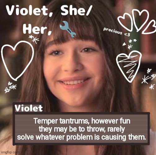 Temper tantrums, however fun they may be to throw, rarely solve whatever problem is causing them. | image tagged in violet | made w/ Imgflip meme maker