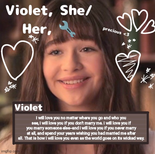 I will love you no matter where you go and who you see, I will love you if you don't marry me. I will love you if you marry someone else--and i will love you if you never marry at all, and spend your years wishing you had married me after all. That is how I will love you even as the world goes on its wicked way. | image tagged in violet | made w/ Imgflip meme maker