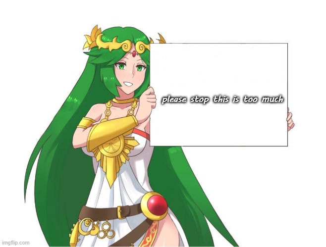 Palutena | please stop this is too much | image tagged in palutena | made w/ Imgflip meme maker