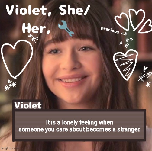 It is a lonely feeling when someone you care about becomes a stranger. | image tagged in violet | made w/ Imgflip meme maker