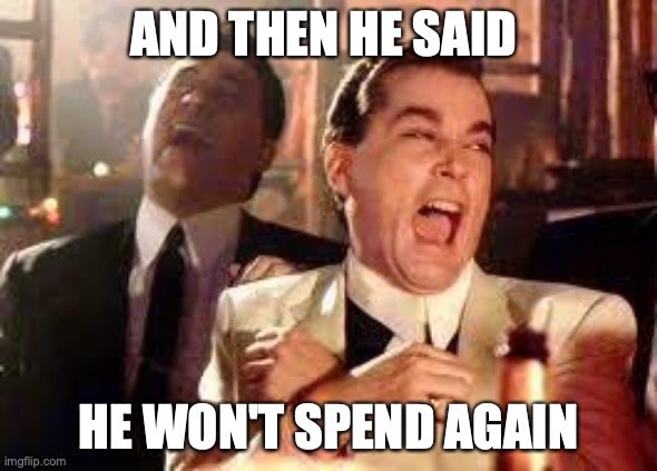 And then he said .... | AND THEN HE SAID; HE WON'T SPEND AGAIN | image tagged in and then he said | made w/ Imgflip meme maker