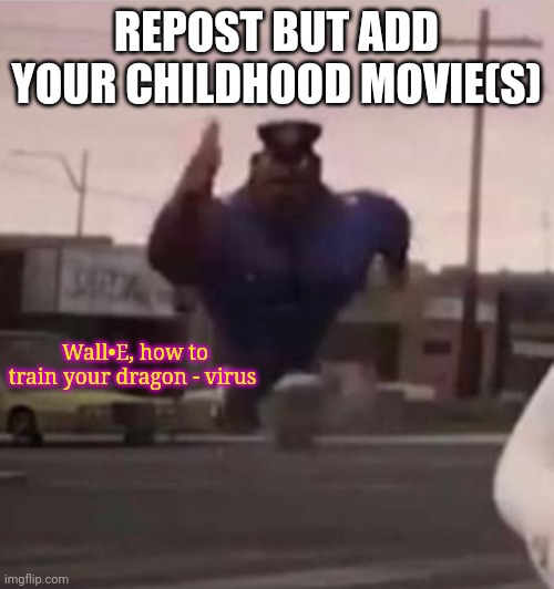 Everybody gangsta until | REPOST BUT ADD YOUR CHILDHOOD MOVIE(S); Wall•E, how to train your dragon - virus | image tagged in everybody gangsta until | made w/ Imgflip meme maker