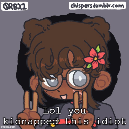 Just something until I figure out the personality types of my other undeveloped ocs :) | Lol you kidnapped this idiot | image tagged in kat | made w/ Imgflip meme maker