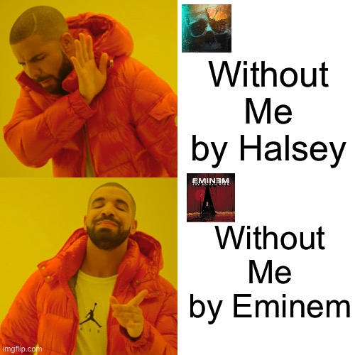 These new rubbish singers need to stop stealing song names | Without Me by Halsey; Without Me by Eminem | image tagged in memes,true,eminem,without me,00s rap,hip-hop | made w/ Imgflip meme maker