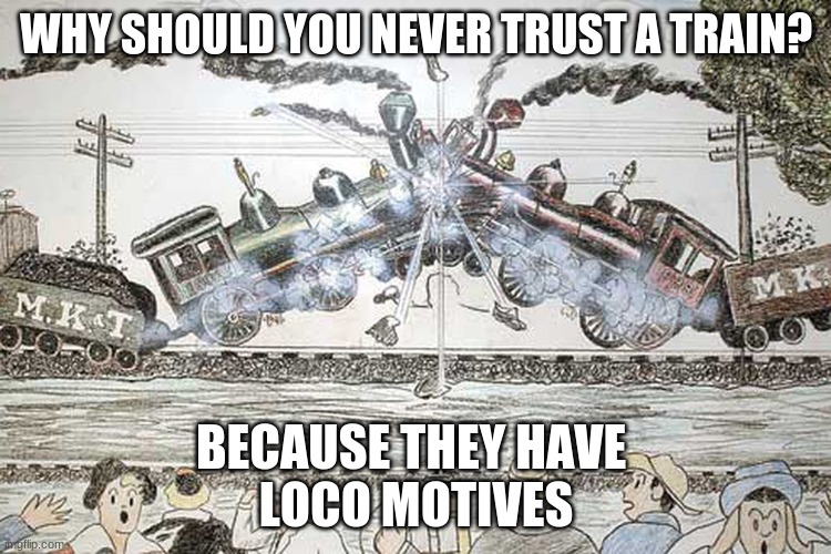Reading The Punny Papers | WHY SHOULD YOU NEVER TRUST A TRAIN? BECAUSE THEY HAVE 
LOCO MOTIVES | image tagged in pun,funny,trains,punny papers,jole | made w/ Imgflip meme maker