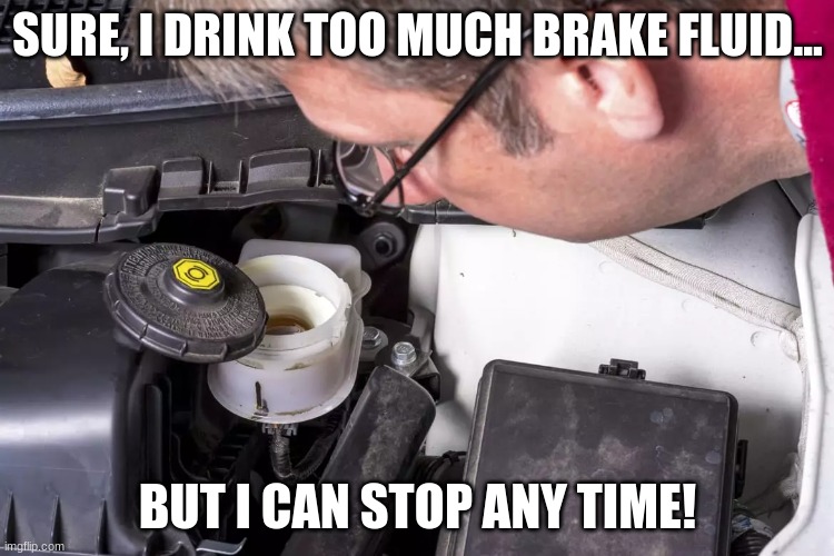 Reading The Punny Papers | SURE, I DRINK TOO MUCH BRAKE FLUID... BUT I CAN STOP ANY TIME! | image tagged in puns,joke,funny,punny papers,humor | made w/ Imgflip meme maker