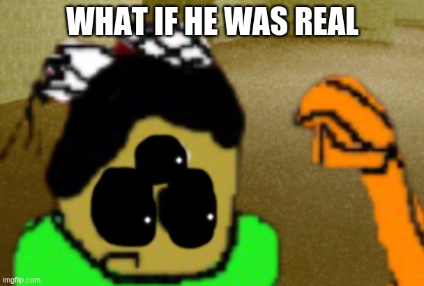 say goodbye to humanity | WHAT IF HE WAS REAL | image tagged in idiot in fear | made w/ Imgflip meme maker