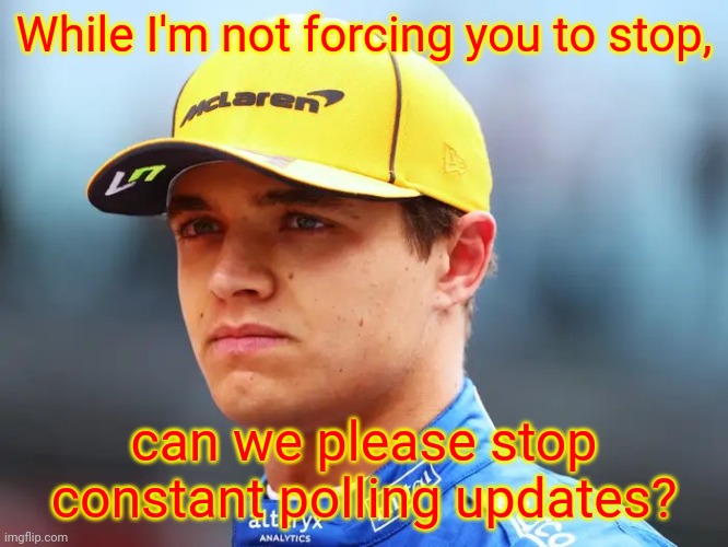 BFY did one for 14 votes and now ConfusionTheTree has done one for 15 votes. Lads. | While I'm not forcing you to stop, can we please stop constant polling updates? | image tagged in lando norris triggered | made w/ Imgflip meme maker