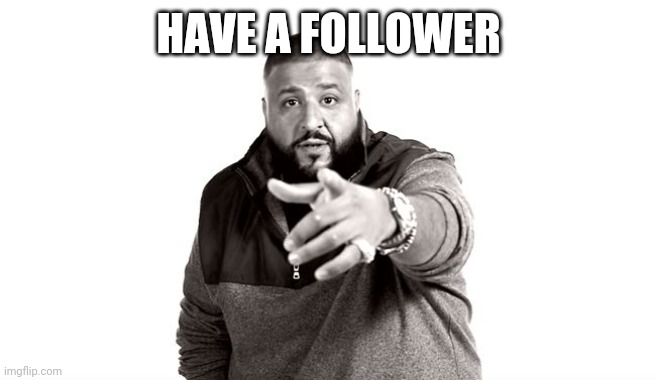 DJ Khaled Another One | HAVE A FOLLOWER | image tagged in dj khaled another one | made w/ Imgflip meme maker
