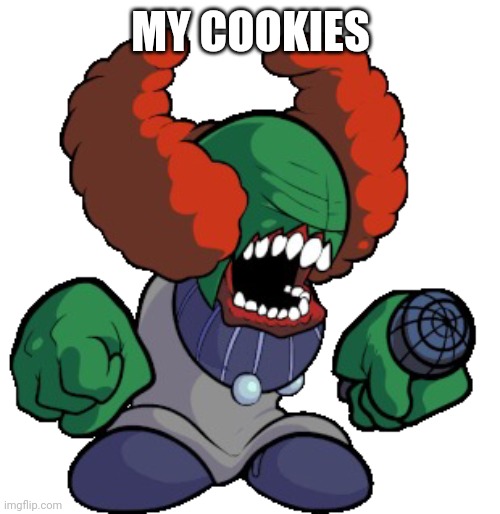 Tricky the clown | MY COOKIES | image tagged in tricky the clown | made w/ Imgflip meme maker