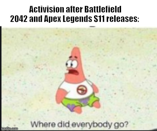 It was bound to happen eventually. |  Activision after Battlefield 2042 and Apex Legends S11 releases: | image tagged in alone patrick | made w/ Imgflip meme maker