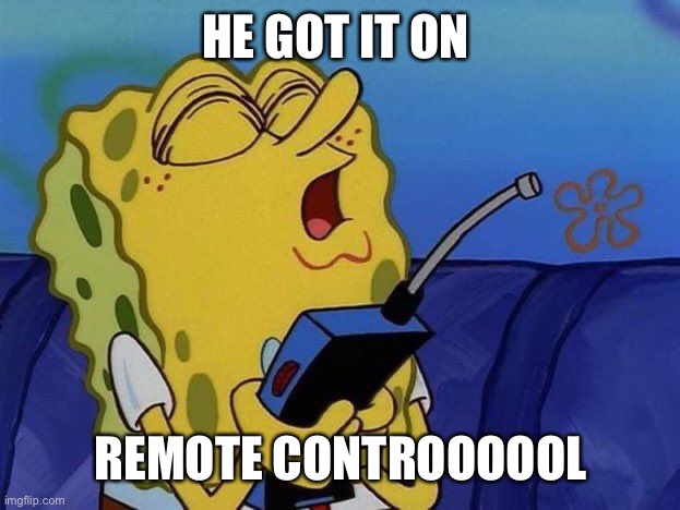 HE GOT IT ON; REMOTE CONTROOOOOL | made w/ Imgflip meme maker