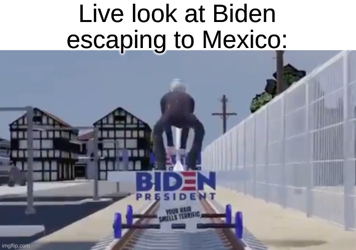 Live look at Biden escaping to Mexico: | made w/ Imgflip meme maker