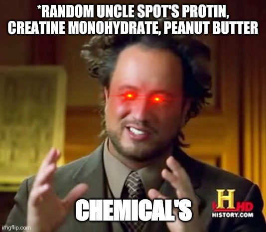 Ancient Aliens | *RANDOM UNCLE SPOT'S PROTIN, CREATINE MONOHYDRATE, PEANUT BUTTER; CHEMICAL'S | image tagged in memes,ancient aliens | made w/ Imgflip meme maker