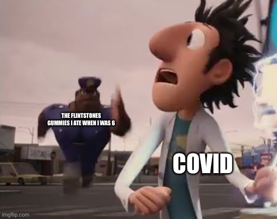 Fooo | THE FLINTSTONES GUMMIES I ATE WHEN I WAS 6; COVID | image tagged in officer earl running | made w/ Imgflip meme maker