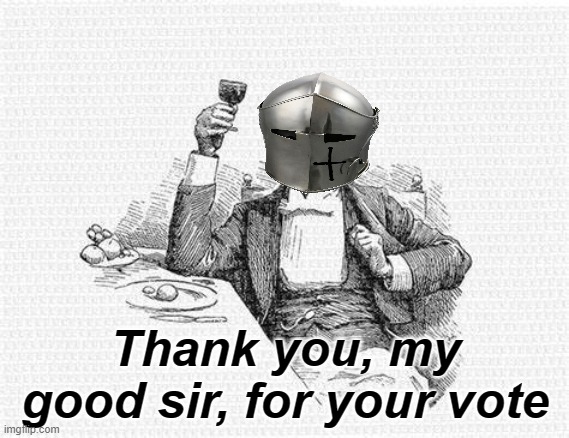 Thank you, my good sir, for your vote | made w/ Imgflip meme maker