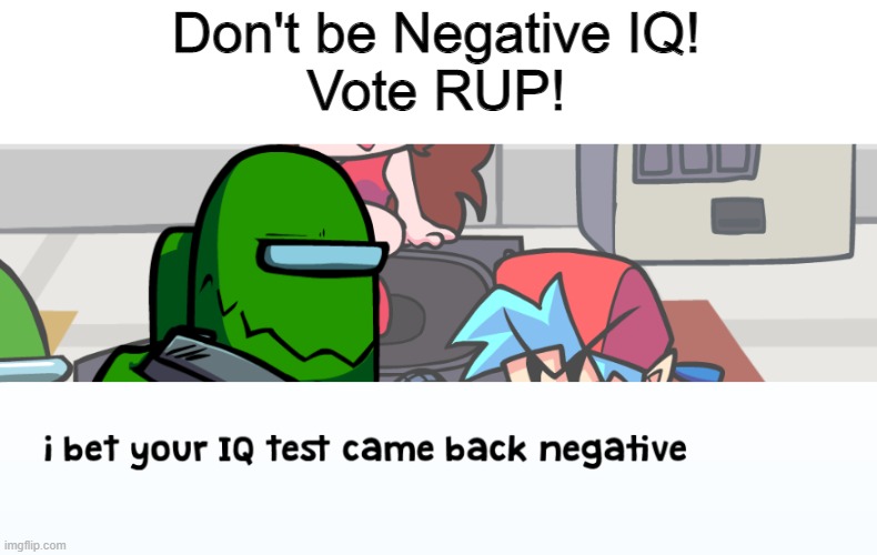 negative | Don't be Negative IQ!
Vote RUP! | image tagged in negative | made w/ Imgflip meme maker