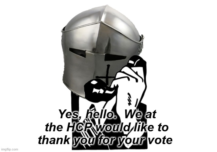 Yes, hello.  We at the HCP would like to thank you for your vote | made w/ Imgflip meme maker