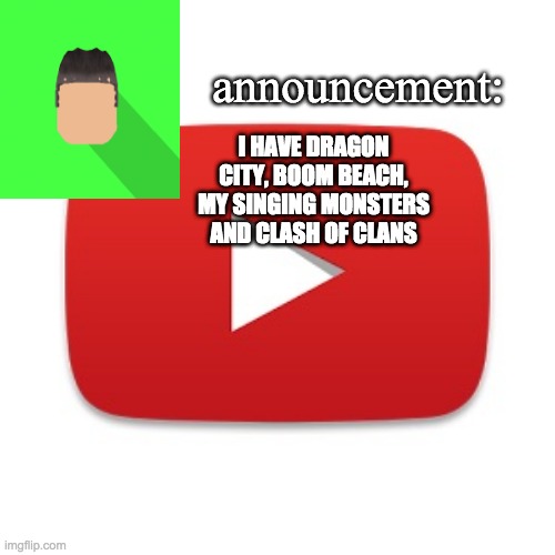 Kyrian247 announcement | I HAVE DRAGON CITY, BOOM BEACH, MY SINGING MONSTERS AND CLASH OF CLANS | image tagged in kyrian247 announcement | made w/ Imgflip meme maker