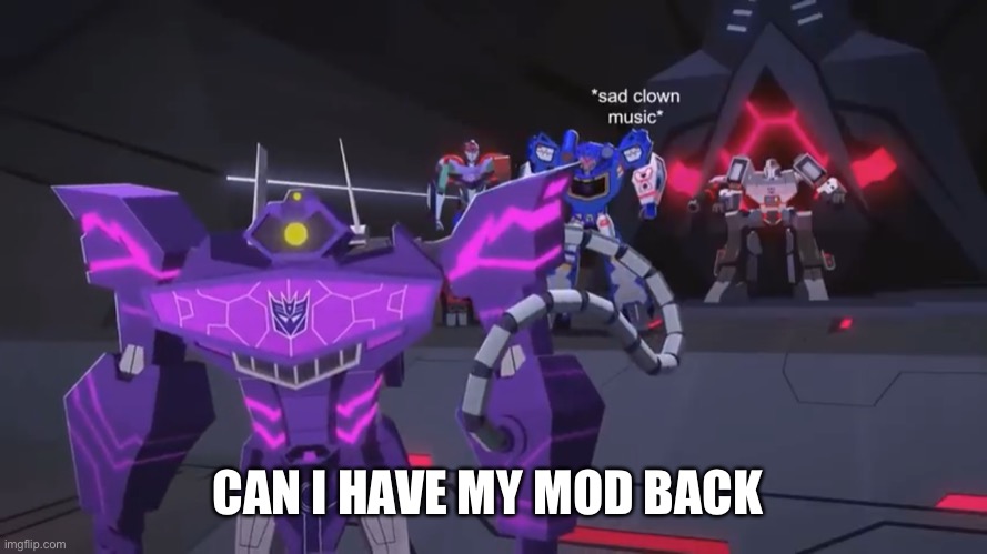 *sad clown noise* | CAN I HAVE MY MOD BACK | image tagged in sad clown noise | made w/ Imgflip meme maker