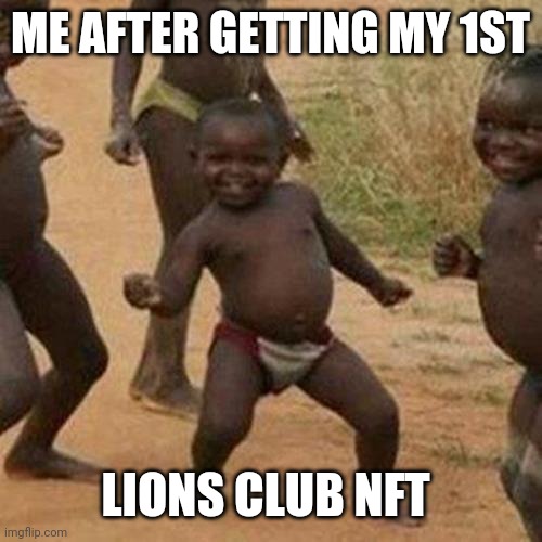 Third World Success Kid Meme | ME AFTER GETTING MY 1ST; LIONS CLUB NFT | image tagged in memes,third world success kid | made w/ Imgflip meme maker