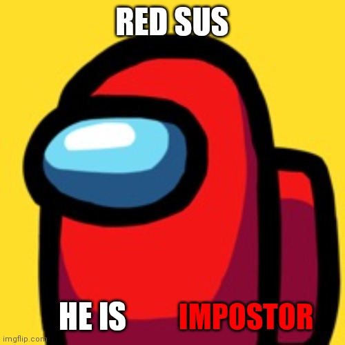 red sus | RED SUS; HE IS; IMPOSTOR | image tagged in red sus | made w/ Imgflip meme maker