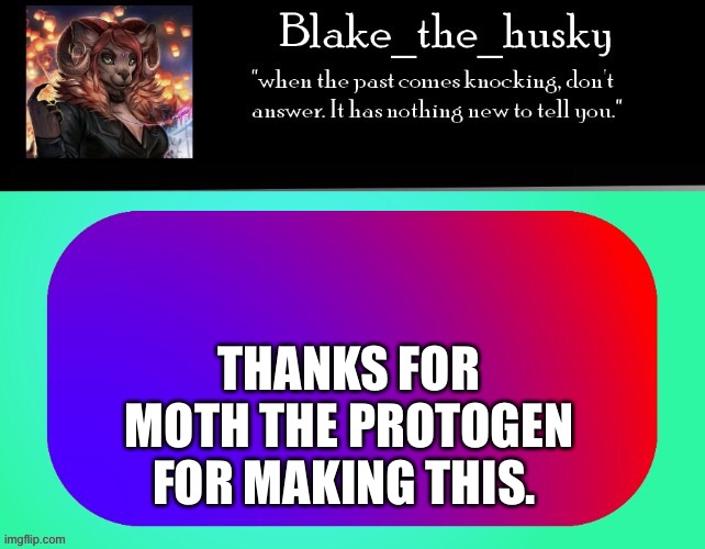 Thanks for the support throughout my imgflip career. | THANKS FOR MOTH THE PROTOGEN FOR MAKING THIS. | image tagged in furry | made w/ Imgflip meme maker