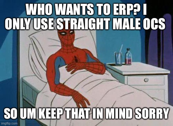 Yeah only hetero sex sorry | WHO WANTS TO ERP? I ONLY USE STRAIGHT MALE OCS; SO UM KEEP THAT IN MIND SORRY | image tagged in memes,spiderman hospital,spiderman | made w/ Imgflip meme maker