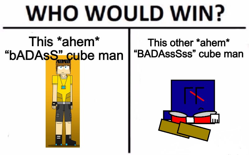Who Would Win? | This *ahem* “bADAsS” cube man; This other *ahem* “BADAssSss” cube man | image tagged in memes,who would win | made w/ Imgflip meme maker