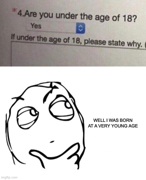 Well I was born very young | WELL I WAS BORN
AT A VERY YOUNG AGE | image tagged in hmmm,why,stupid signs,funny,funny memes,memes | made w/ Imgflip meme maker