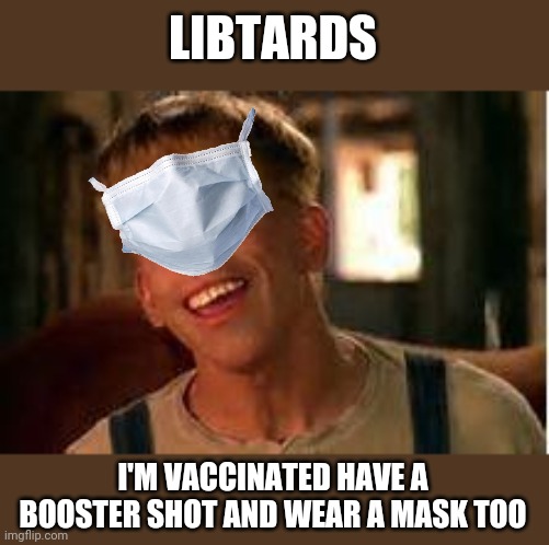 Simple Jack | LIBTARDS; I'M VACCINATED HAVE A BOOSTER SHOT AND WEAR A MASK TOO | image tagged in simple jack | made w/ Imgflip meme maker