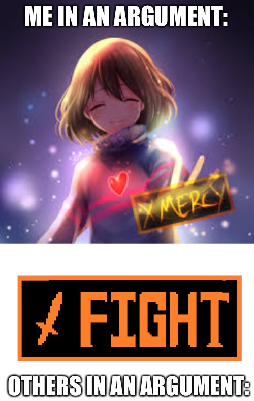 :/ | ME IN AN ARGUMENT:; OTHERS IN AN ARGUMENT: | image tagged in frisk,undertale fight buttons | made w/ Imgflip meme maker