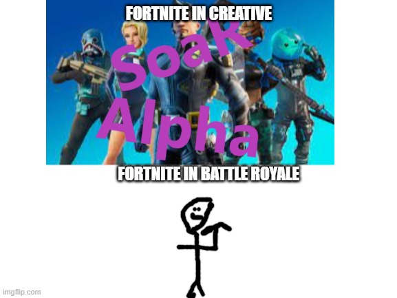 Fortnite in Creative vs Fortnite in Battle Royale | FORTNITE IN CREATIVE; FORTNITE IN BATTLE ROYALE | image tagged in memes,funny memes,dank memes,fortnite meme | made w/ Imgflip meme maker