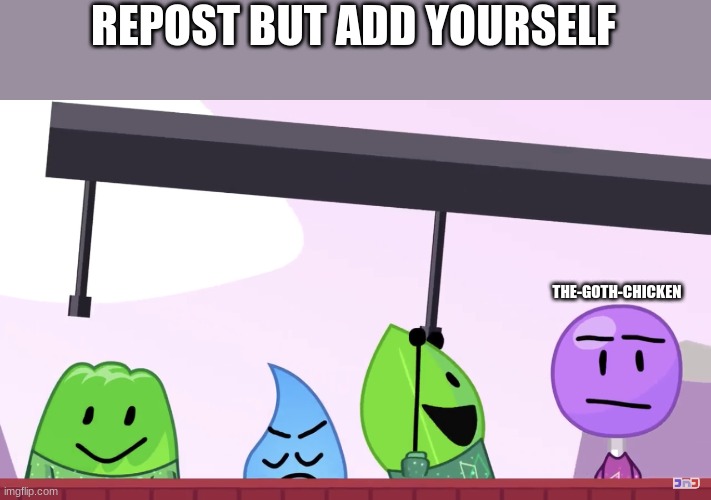 REPOST BUT ADD YOURSELF; THE-GOTH-CHICKEN | made w/ Imgflip meme maker