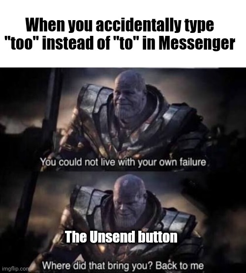 FB Messenger mistake | When you accidentally type "too" instead of "to" in Messenger; The Unsend button | image tagged in thanos where did that bring you | made w/ Imgflip meme maker