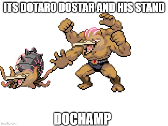 ITS DOTARO DOSTAR AND HIS STAND; DOCHAMP | made w/ Imgflip meme maker