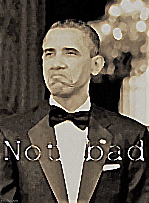 Barack Obama not bad retro sharpened | image tagged in barack obama not bad retro sharpened | made w/ Imgflip meme maker