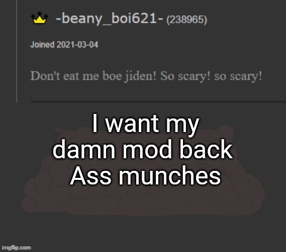 beany | I want my damn mod back 
Ass munches | image tagged in beany | made w/ Imgflip meme maker