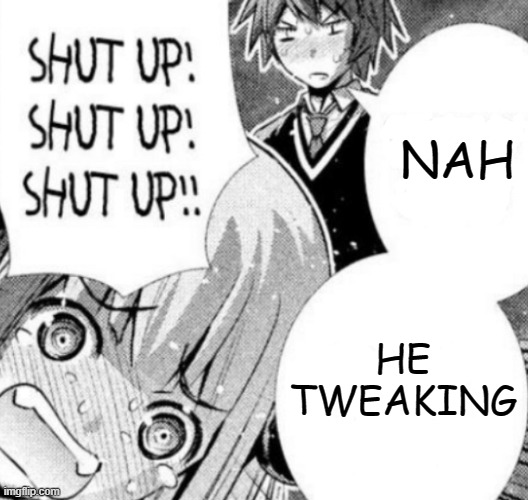 NAH; HE TWEAKING | image tagged in anime | made w/ Imgflip meme maker