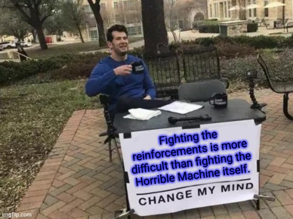 Rayman 3 Meme | Fighting the reinforcements is more difficult than fighting the Horrible Machine itself. | image tagged in memes,change my mind | made w/ Imgflip meme maker