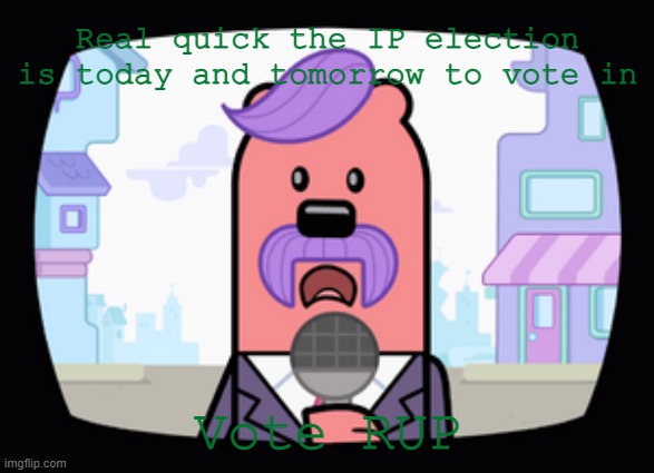 Just remember you can only vote if you have followed stream for 2 weeks | Real quick the IP election is today and tomorrow to vote in; Vote RUP | image tagged in wuzzleburge news reporter | made w/ Imgflip meme maker