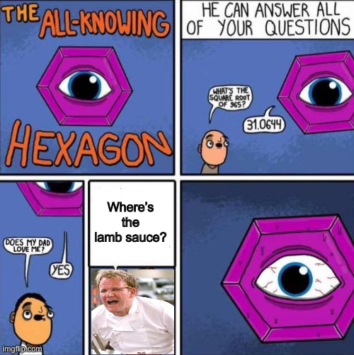 Boyfriends | Where’s the lamb sauce? | image tagged in all knowing hexagon original,funy,funny,lamb sauce,chef gordon ramsay | made w/ Imgflip meme maker