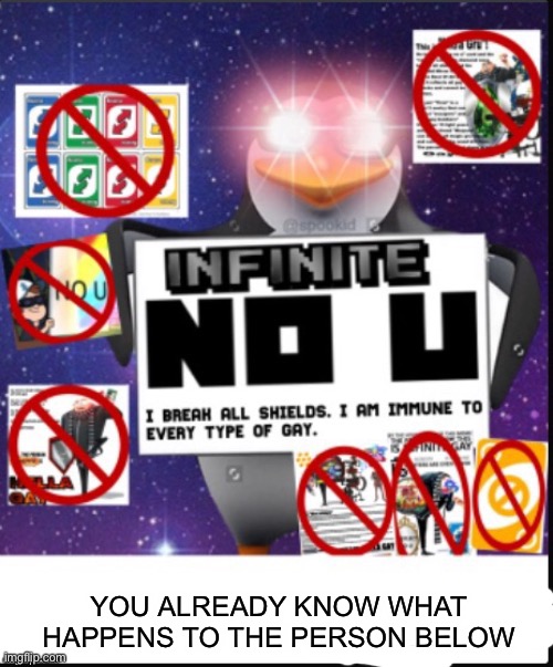 Infinite No U | YOU ALREADY KNOW WHAT HAPPENS TO THE PERSON BELOW | image tagged in infinite no u | made w/ Imgflip meme maker