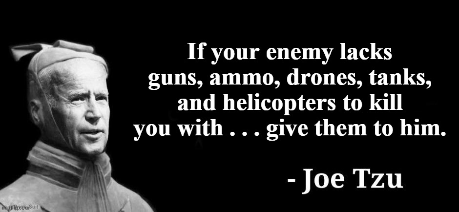 The Democrat Party- Public Enemy #1 | If your enemy lacks guns, ammo, drones, tanks, and helicopters to kill you with . . . give them to him. | image tagged in joe biden,democrat party | made w/ Imgflip meme maker