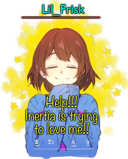 Help!!! Inertia is trying to love me!! | image tagged in hey you little frisky | made w/ Imgflip meme maker