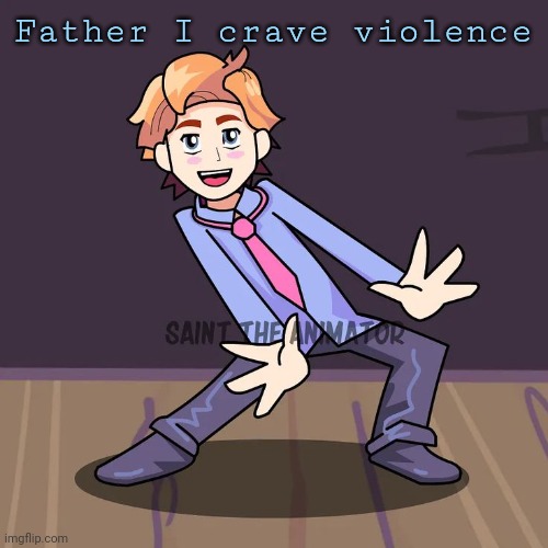 Spooky | Father I crave violence | image tagged in spooky | made w/ Imgflip meme maker