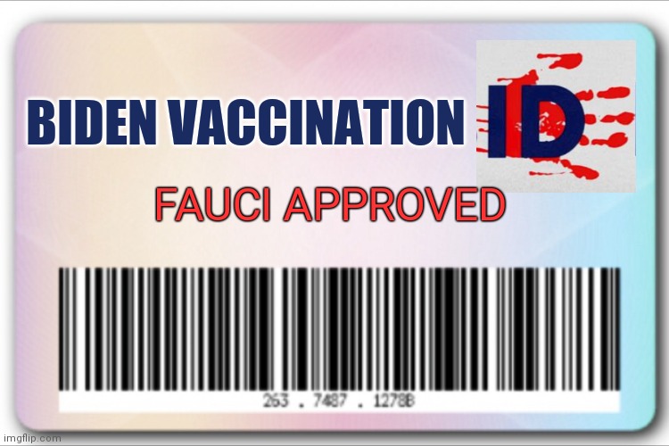 Id card | BIDEN VACCINATION; FAUCI APPROVED | image tagged in id card | made w/ Imgflip meme maker