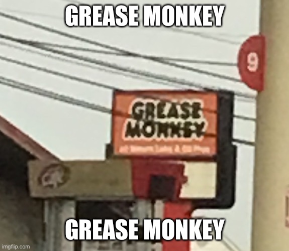 Grease monkey | GREASE MONKEY; GREASE MONKEY | image tagged in grease monkey | made w/ Imgflip meme maker